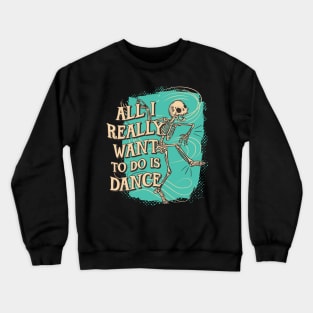 Fun All I really want to do is Dance Skeleton Crewneck Sweatshirt